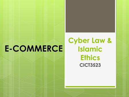 Cyber Law & Islamic Ethics CICT3523 E-COMMERCE. DEFINITION  E-Commerce is the conduct of trade and commerce within the electronic environment of the.