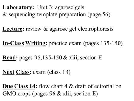 Laboratory: Unit 3: agarose gels & sequencing template preparation (page 56) Lecture: review & agarose gel electrophoresis In-Class Writing: practice exam.