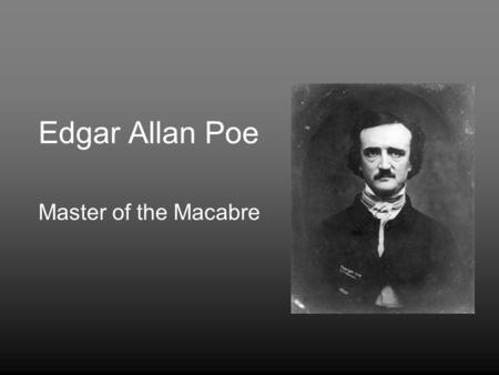Edgar Allan Poe Master of the Macabre. Biography Born in Boston in 1809; died in Baltimore in 1849 at the age of 40. Lived in various cities including.