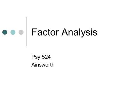 Factor Analysis Psy 524 Ainsworth.