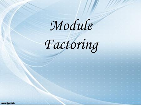 Module Factoring.