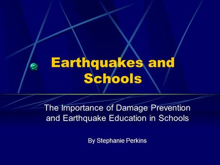 Earthquakes and Schools The Importance of Damage Prevention and Earthquake Education in Schools By Stephanie Perkins.