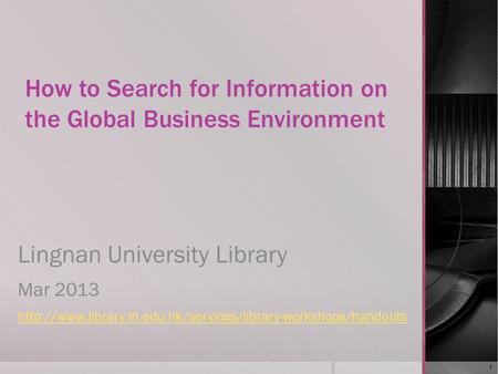 How to Search for Information on the Global Business Environment Lingnan University Library Mar 2013