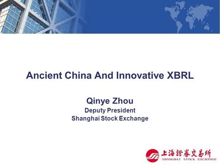 Ancient China And Innovative XBRL Qinye Zhou Deputy President Shanghai Stock Exchange.