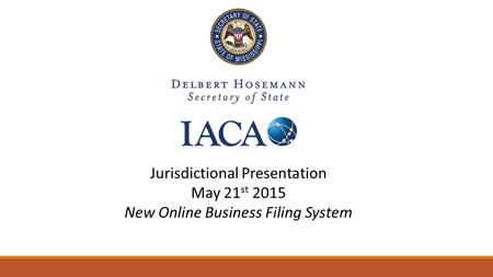 Jurisdictional Presentation May 21 st 2015 New Online Business Filing System.