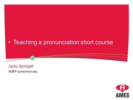 Teaching a pronunciation short course Jacky Springall AMEP consortium day.