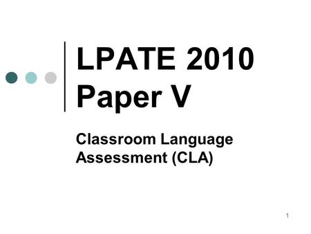 1 LPATE 2010 Paper V Classroom Language Assessment (CLA)