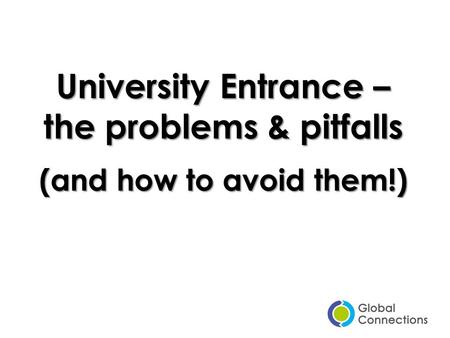 University Entrance – the problems & pitfalls (and how to avoid them!)