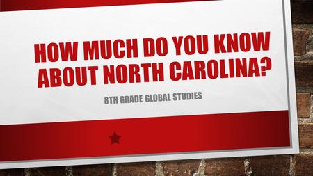 HOW MUCH DO YOU KNOW ABOUT NORTH CAROLINA? 8TH GRADE GLOBAL STUDIES.
