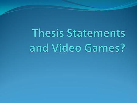 First, let’s talk video games… How is a thesis statement like a video game system? A thesis statement is like a controller for the Xbox 360® or PlayStation.