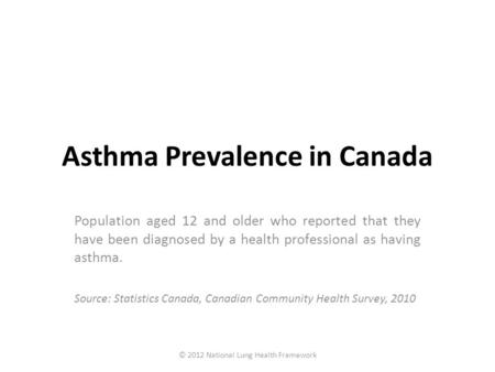 Asthma Prevalence in Canada Population aged 12 and older who reported that they have been diagnosed by a health professional as having asthma. Source:
