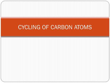 CYCLING OF CARBON ATOMS. Life on Earth depends upon one–way flow of high–quality energy from sun & cycling of crucial elements.