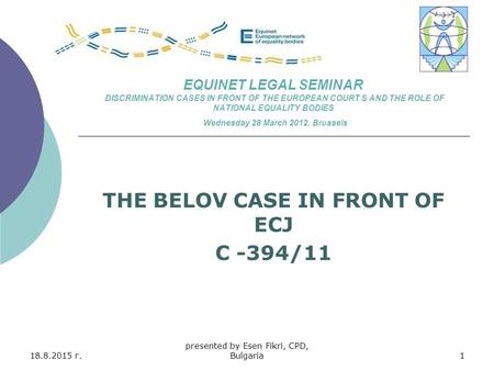 EQUINET LEGAL SEMINAR DISCRIMINATION CASES IN FRONT OF THE EUROPEAN COURT S AND THE ROLE OF NATIONAL EQUALITY BODIES Wednesday 28 March 2012, Brussels.