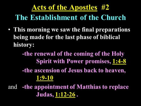 Acts of the Apostles #2 The Establishment of the Church This morning we saw the final preparations being made for the last phase of biblical history: -the.