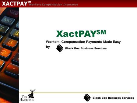 SM XactPAY SM Workers’ Compensation Payments Made Easy by.
