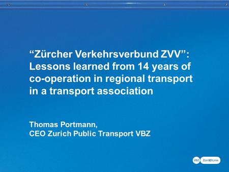 Dokument21 “Zürcher Verkehrsverbund ZVV”: Lessons learned from 14 years of co-operation in regional transport in a transport association Thomas Portmann,