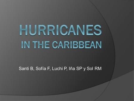 Santi B, Sofía F, Luchi P, Iña SP y Sol RM. MAP A Hurricane  Its a tropical cyclone with sustained winds that have reached speeds of 74 mph or higher.