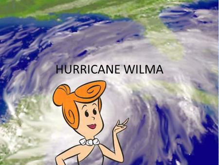HURRICANE WILMA. Hurricane Wilma’s track The storm caused devastation to Mexico, Cuba, and Southern Florida The hurricane name Wilma is RETIRED, it broke.