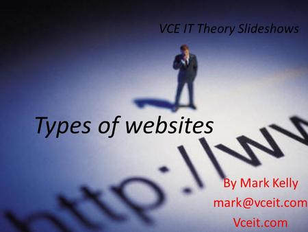 VCE IT Theory Slideshows By Mark Kelly Vceit.com Types of websites.