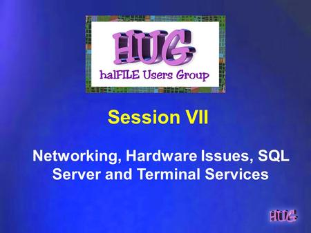Networking, Hardware Issues, SQL Server and Terminal Services Session VII.