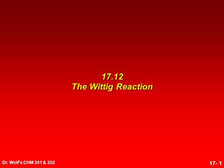 Dr. Wolf's CHM 201 & 202 17- 1 17.12 The Wittig Reaction.