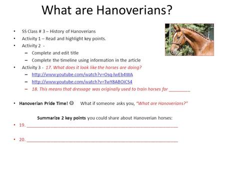 What are Hanoverians? SS Class # 3 – History of Hanoverians Activity 1 – Read and highlight key points. Activity 2 - – Complete and edit title – Complete.