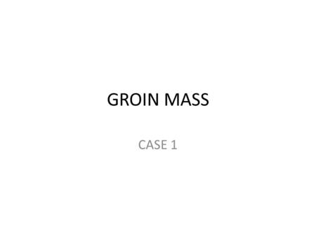 GROIN MASS CASE 1.