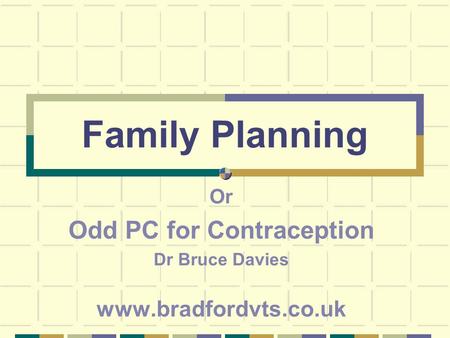 Family Planning Or Odd PC for Contraception Dr Bruce Davies www.bradfordvts.co.uk.