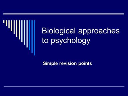 Biological approaches to psychology Simple revision points.