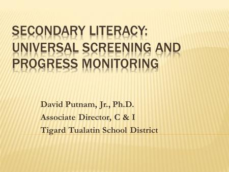 David Putnam, Jr., Ph.D. Associate Director, C & I Tigard Tualatin School District.