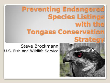 Preventing Endangered Species Listings with the Tongass Conservation Strategy Steve Brockmann U.S. Fish and Wildlife Service.