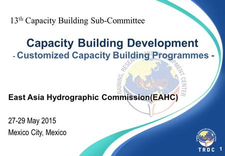 13 th Capacity Building Sub-Committee Capacity Building Development - Customized Capacity Building Programmes - East Asia Hydrographic Commission(EAHC)