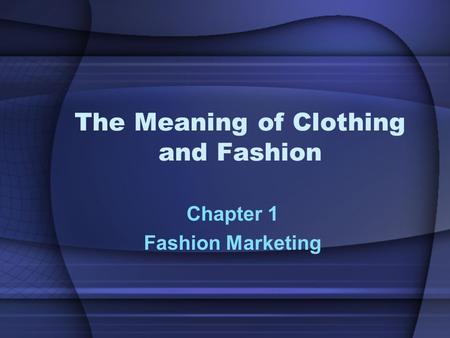 The Meaning of Clothing and Fashion