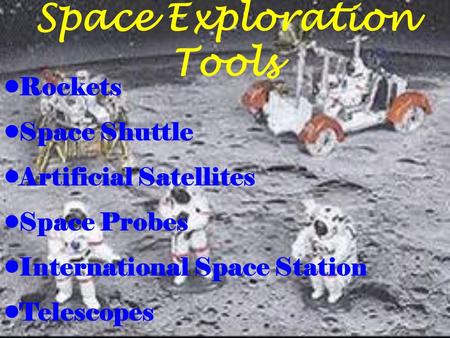 Space Exploration Tools Rockets Space Shuttle Artificial Satellites Space Probes International Space Station Telescopes.