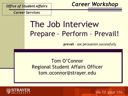 Office of Student Affairs Career Services The Job Interview Prepare – Perform – Prevail! Tom O’Connor Regional Student Affairs Officer