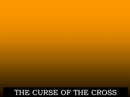 THE CURSE OF THE CROSS.