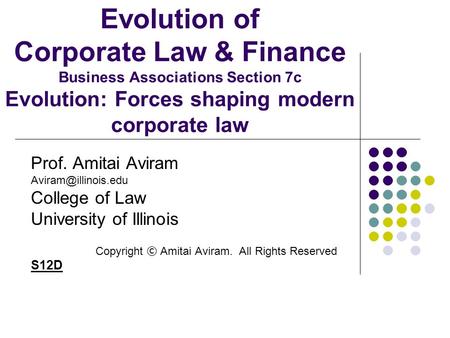 Evolution of Corporate Law & Finance Business Associations Section 7c Evolution: Forces shaping modern corporate law Prof. Amitai Aviram
