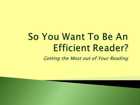 Getting the Most out of Your Reading.  The strategies presented in this workshop are all about helping you to gain efficiency with your assigned readings.