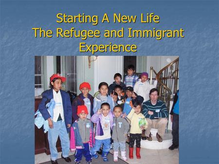 Starting A New Life The Refugee and Immigrant Experience