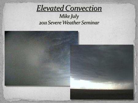 Corfidi, et al. 2008 – convection where air parcels originate from a moist absolutely unstable layer above the PBL. Can produce severe hail, damaging.