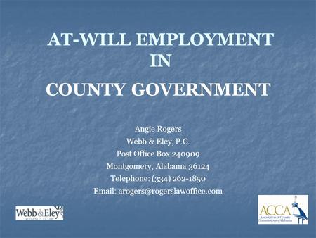 AT-WILL EMPLOYMENT IN COUNTY GOVERNMENT Angie Rogers Webb & Eley, P.C. Post Office Box 240909 Montgomery, Alabama 36124 Telephone: (334) 262-1850 Email: