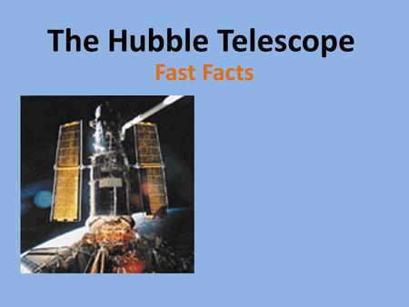 The Hubble Telescope Fast Facts. # 1 The Hubble Telescope travels around the Earth at a speed of 5 miles per second.