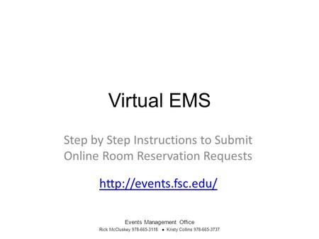 Virtual EMS Step by Step Instructions to Submit Online Room Reservation Requests  Events Management Office Rick McCluskey 978-665-3118.