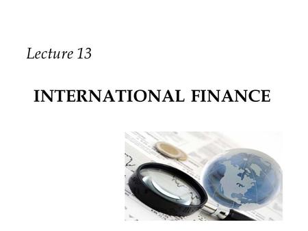 INTERNATIONAL FINANCE Lecture 13. Review Relative Interest Rate Relative Income Level Expectations Speculating on Anticipated Exchange Rates.