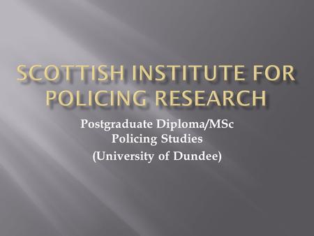 Postgraduate Diploma/MSc Policing Studies (University of Dundee)