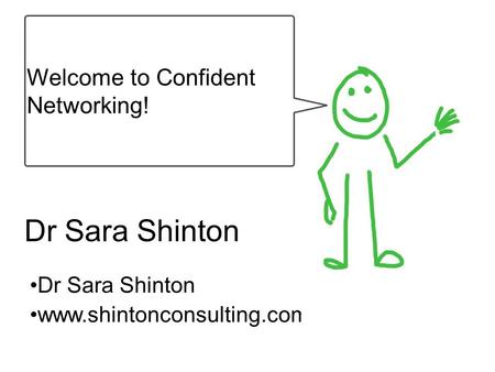 Dr Sara Shinton www.shintonconsulting.com Welcome to Confident Networking!