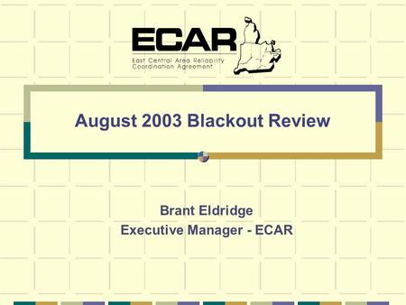 August 2003 Blackout Review Brant Eldridge Executive Manager - ECAR.