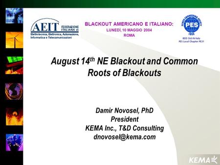 August 14 th NE Blackout and Common Roots of Blackouts Damir Novosel, PhD President KEMA Inc., T&D Consulting BLACKOUT AMERICANO E ITALIANO:
