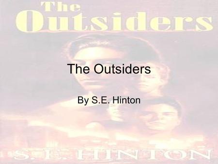 The Outsiders By S.E. Hinton. The Outsiders By S. E. Hinton.