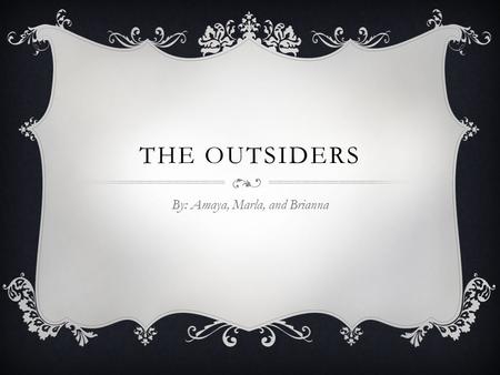 THE OUTSIDERS By: Amaya, Marla, and Brianna. Summary The book The Outsiders is about a rivalry between the Greasers and the Soc. There is three brothers.